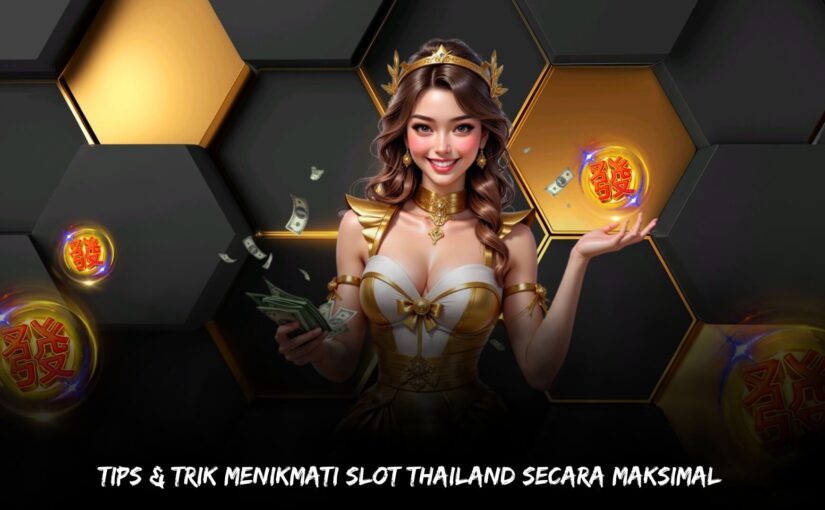 Tips & Trik Menikmati Slot Thailand Secara Maksimal