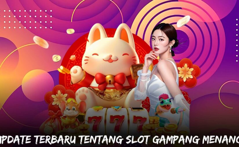 Update Terbaru Tentang Slot Gampang Menang