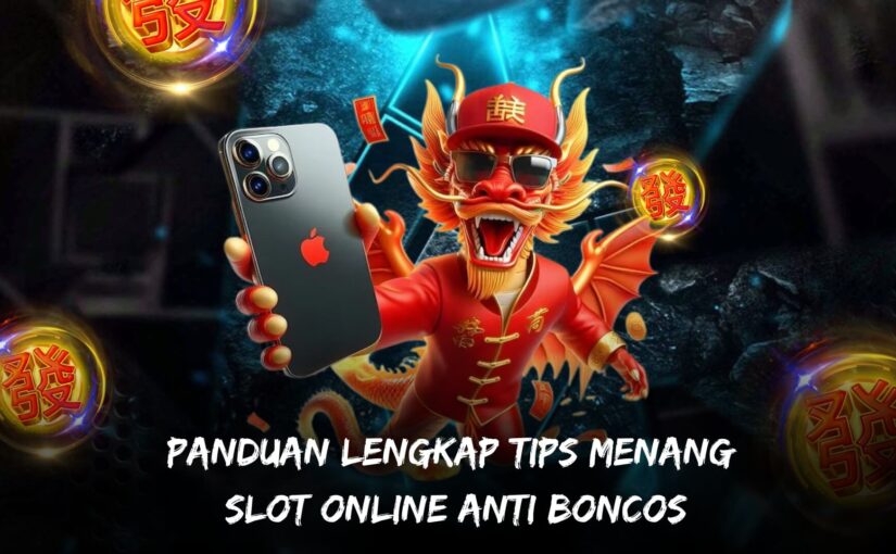 Panduan Lengkap Tips Menang Slot Online Anti Boncos