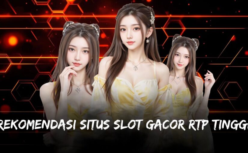 Rekomendasi Situs Slot Gacor RTP Tinggi